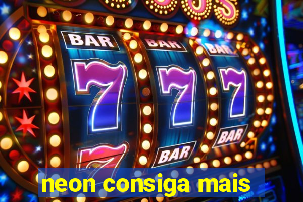 neon consiga mais